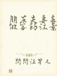 朋友夫妻来我家做客的注意事项封面