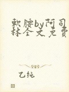 软腰by阿司匹林全文免费阅读