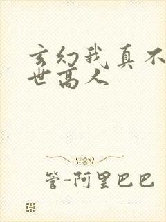 玄幻我真不是盖世高人