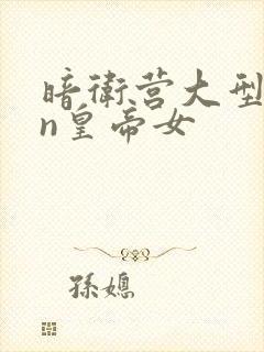 暗卫营大型hpn皇帝女