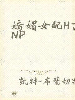 娇媚女配H高汁NP