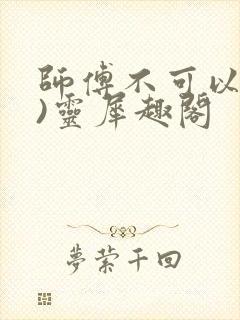 师傅不可以(限)灵犀趣阁封面