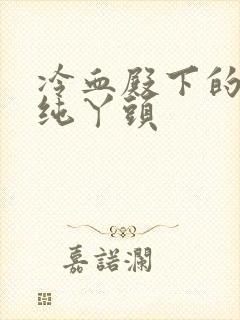 冷血殿下的独宠纯丫头
