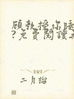 顾教授你睡了吗?免费阅读无弹窗