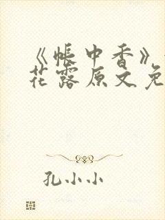 《帐中香》金银花露原文免费无弹窗