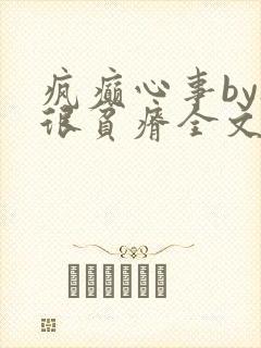 疯癫心事by夜很贫瘠全文免费阅读笔趣阁