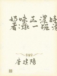 奶味正浓时 作者:炖一碗汤