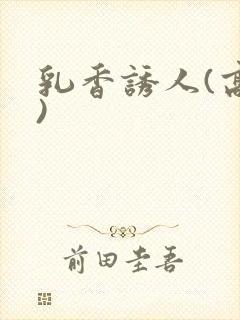 乳香诱人(高h)