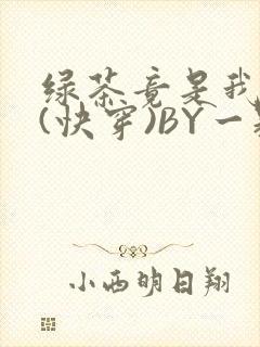 绿茶竟是我自己(快穿)BY一颗栗子封面