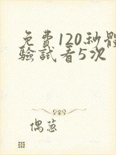 免费120秒体验试看5次