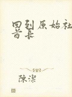 回到原始社会做酋长