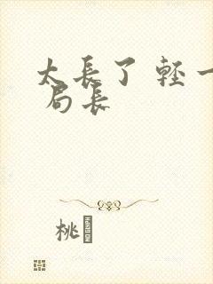 太长了 轻一点 局长