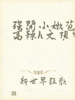 强开小嫩苞h文高辣h文视频