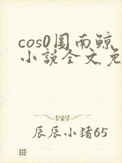 cos0图南鲸小说全文免费阅读笔趣阁