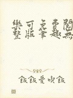 乐可免费阅读完整版笔趣无弹窗下