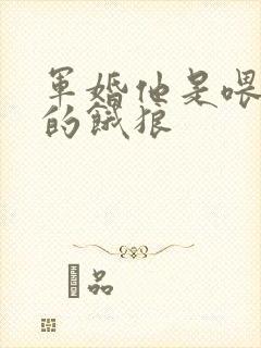 军婚他是喂不饱的饿狼