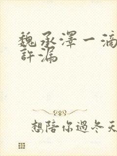 魏承泽一滴都不许漏