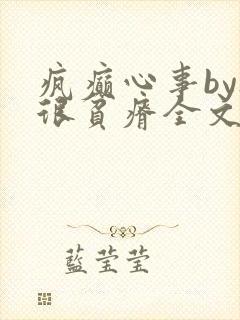 疯癫心事by夜很贫瘠全文免费阅读笔趣阁