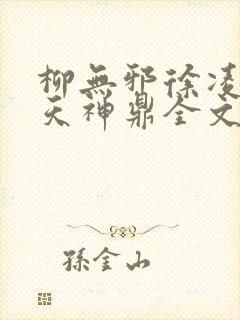 柳无邪徐凌雪吞天神鼎全文免费阅读