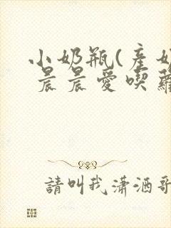 小奶瓶(产奶) 晨晨爱吃萝卜