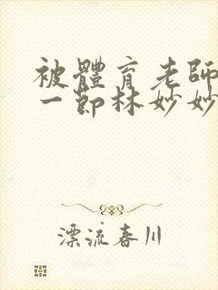 被体育老师c了一节林妙妙封面