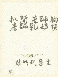 扒开老师胸罩喝老师乳奶视频