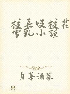 校长吸校花陈若雪乳小说