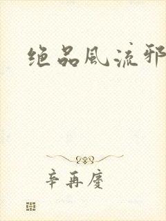 绝品风流邪神