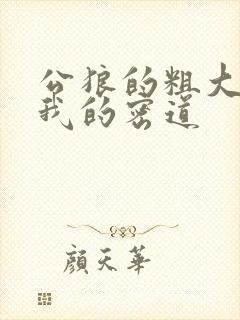 公狼的粗大挺进我的密道