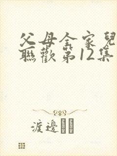 父母全家儿女大联欢第12集