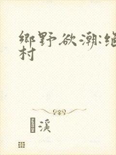 乡野欲潮:绝色村
