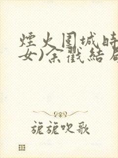 烟火围城时(父女)余戳结局