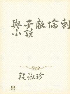 与子敌伦刺激的小说