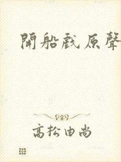 开船戏原声叫