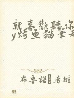 就喜欢听你叫by烤鱼猫笔趣阁