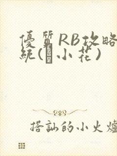 优质RB攻略系统(寀小花)