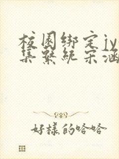 校园绑定jy收集系统宋涵全文免费