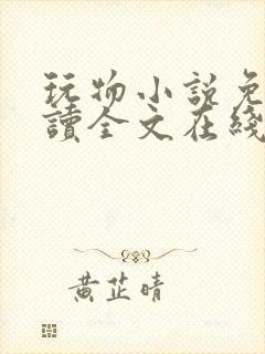 玩物小说免费阅读全文在线阅笔趣阁无弹窗
