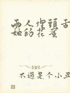 两人埋头舌尖吸她的花蜜