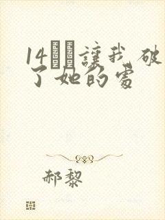 14妺妺让我破了她的处