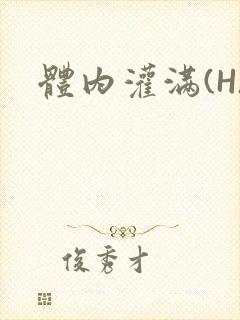 体内灌满(H)