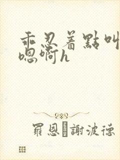 乖忍着点叫出来嗯啊h封面