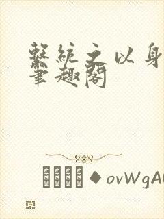 系统之以身诱之笔趣阁