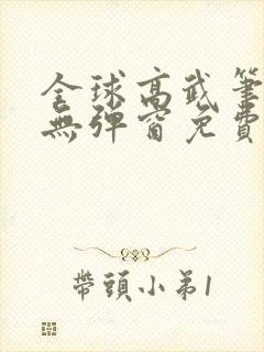全球高武笔趣阁无弹窗免费阅读