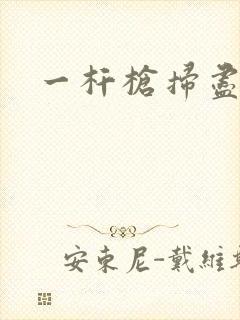 一杆枪扫尽全家