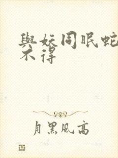 与妖同眠蛇王惹不得