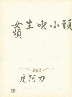 女生吃小头头视频