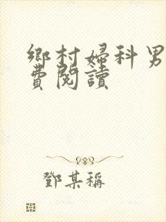 乡村妇科男医免费阅读