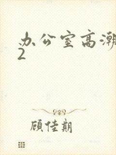 办公室高潮秘书2
