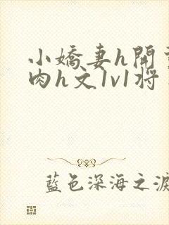 小娇妻h开荤粗肉h文1v1将军